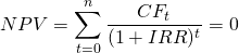 \[ NPV= \sum_{t=0}^{n}{\frac{CF_t}{(1+IRR)^t}}=0 \]